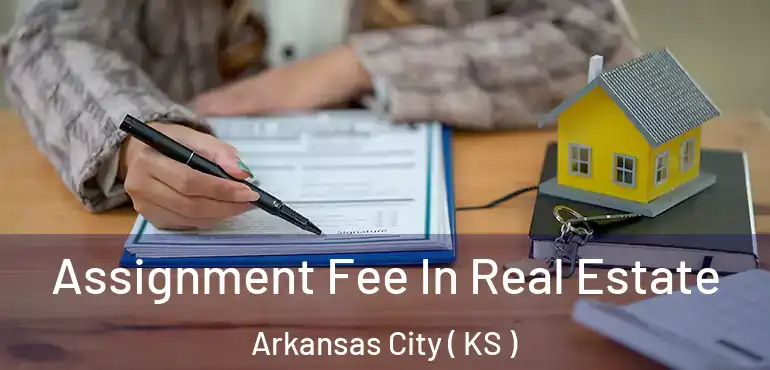  Assignment Fee In Real Estate Arkansas City ( KS )