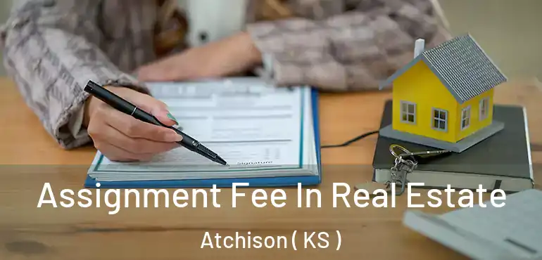  Assignment Fee In Real Estate Atchison ( KS )