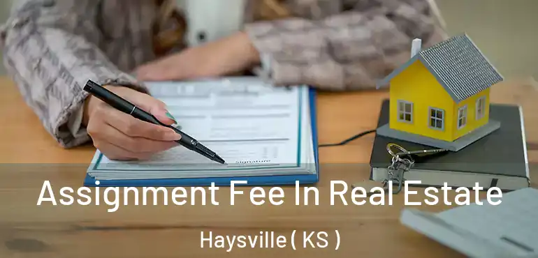  Assignment Fee In Real Estate Haysville ( KS )