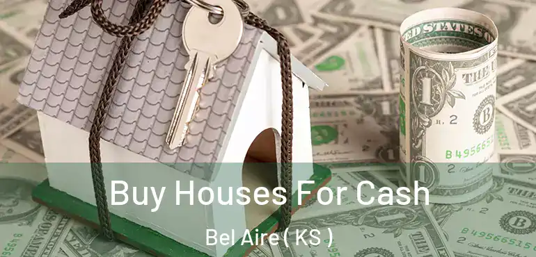  Buy Houses For Cash Bel Aire ( KS )
