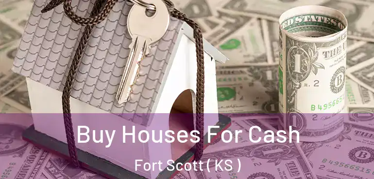  Buy Houses For Cash Fort Scott ( KS )