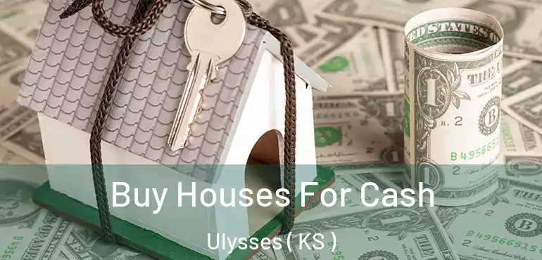  Buy Houses For Cash Ulysses ( KS )