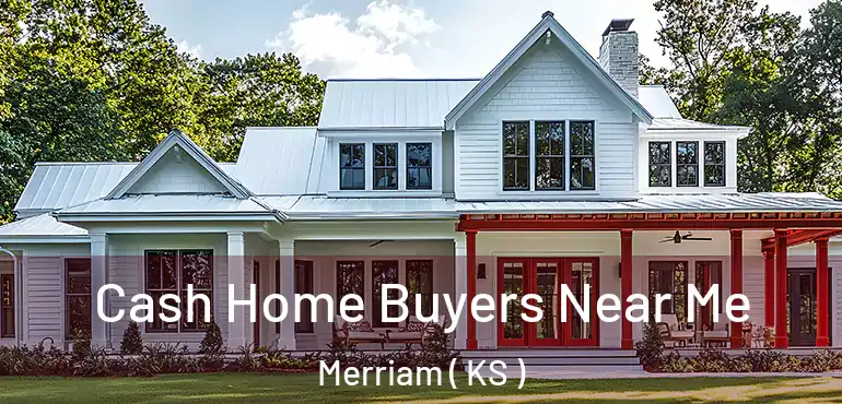  Cash Home Buyers Near Me Merriam ( KS )