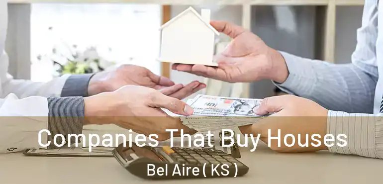 Companies That Buy Houses Bel Aire ( KS )