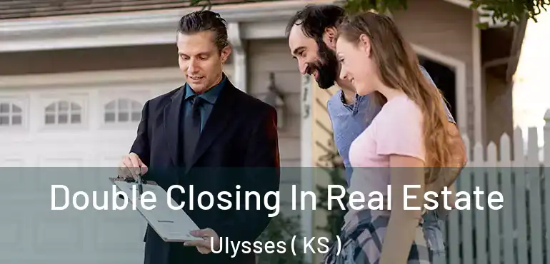  Double Closing In Real Estate Ulysses ( KS )