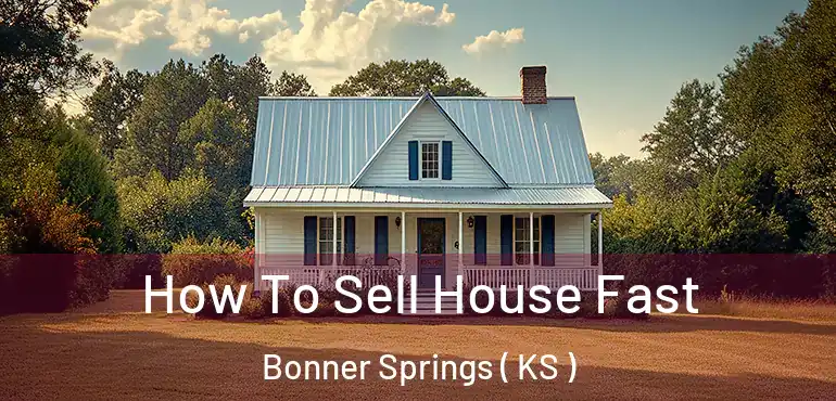  How To Sell House Fast Bonner Springs ( KS )