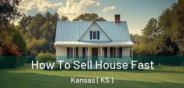  How To Sell House Fast Kansas ( KS )