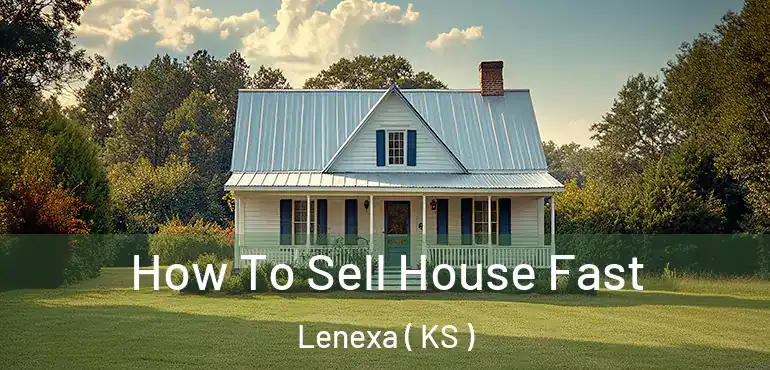  How To Sell House Fast Lenexa ( KS )