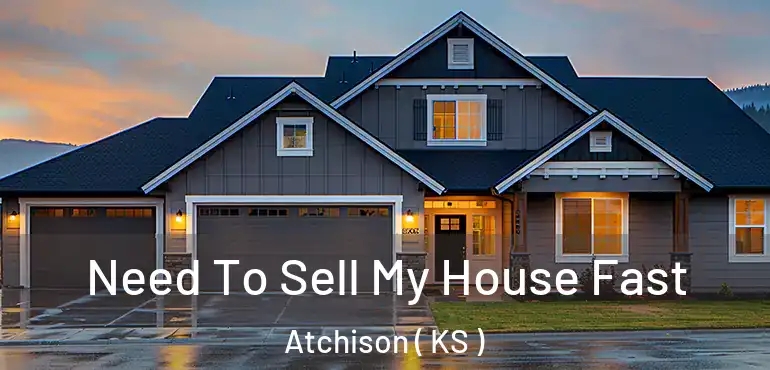  Need To Sell My House Fast Atchison ( KS )