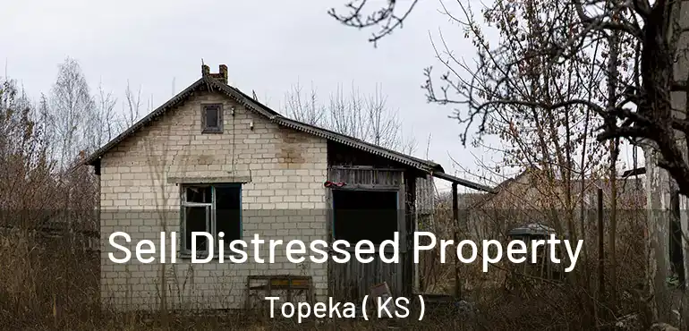  Sell Distressed Property Topeka ( KS )
