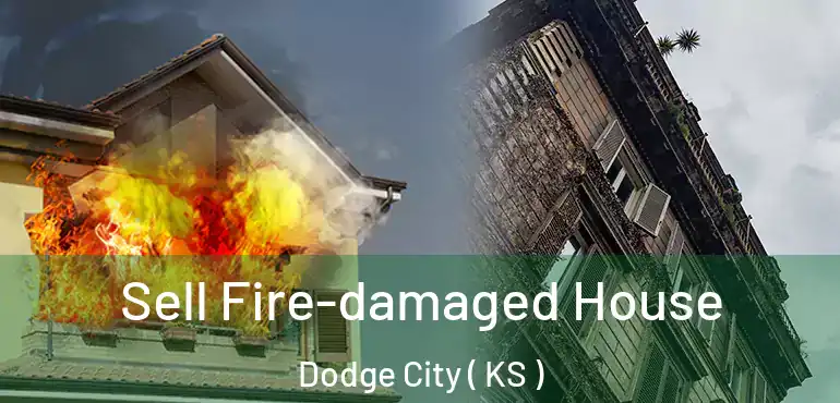  Sell Fire-damaged House Dodge City ( KS )
