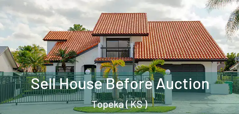  Sell House Before Auction Topeka ( KS )