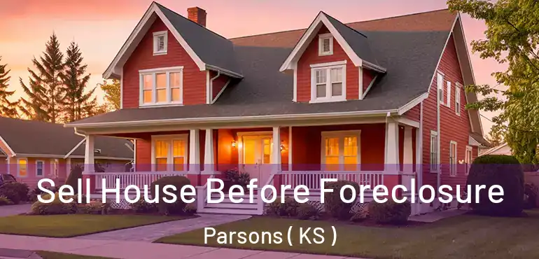  Sell House Before Foreclosure Parsons ( KS )