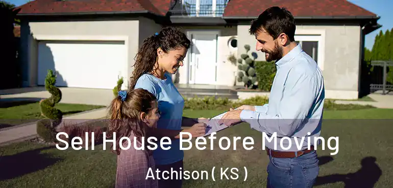  Sell House Before Moving Atchison ( KS )