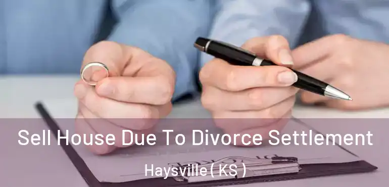  Sell House Due To Divorce Settlement Haysville ( KS )