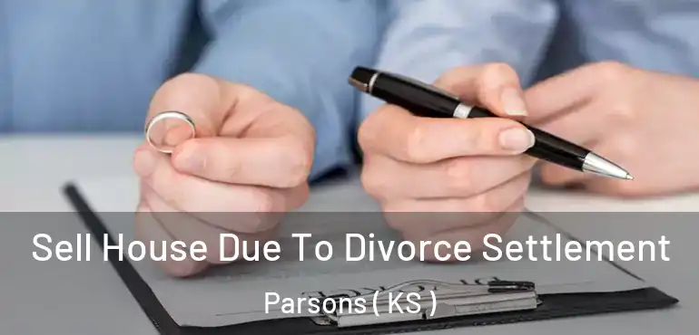  Sell House Due To Divorce Settlement Parsons ( KS )
