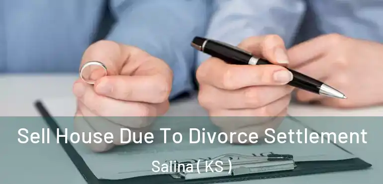  Sell House Due To Divorce Settlement Salina ( KS )