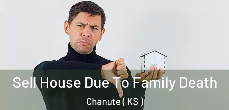  Sell House Due To Family Death Chanute ( KS )