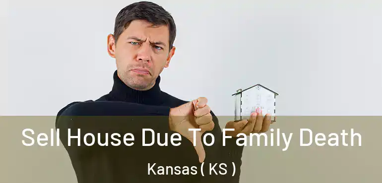  Sell House Due To Family Death Kansas ( KS )