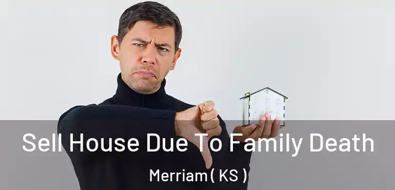  Sell House Due To Family Death Merriam ( KS )