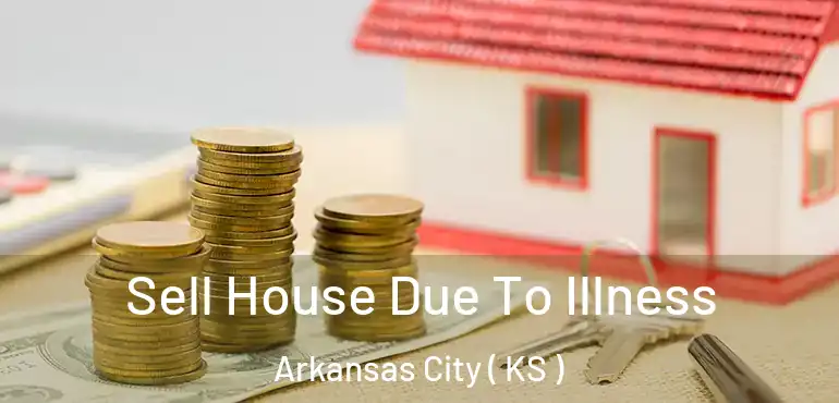  Sell House Due To Illness Arkansas City ( KS )