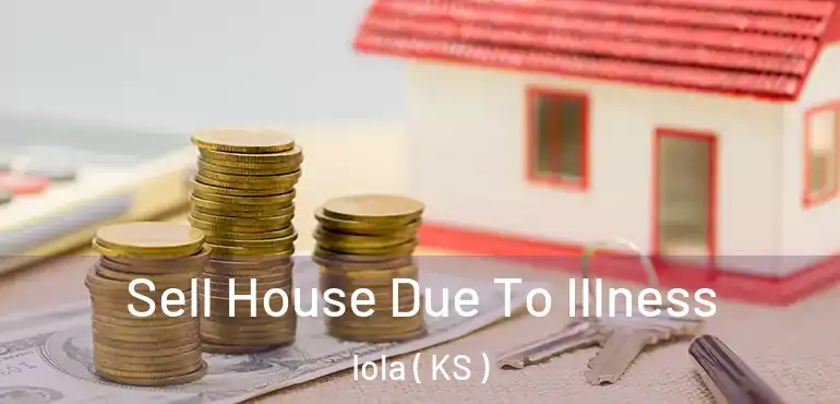 Sell House Due To Illness Iola ( KS )