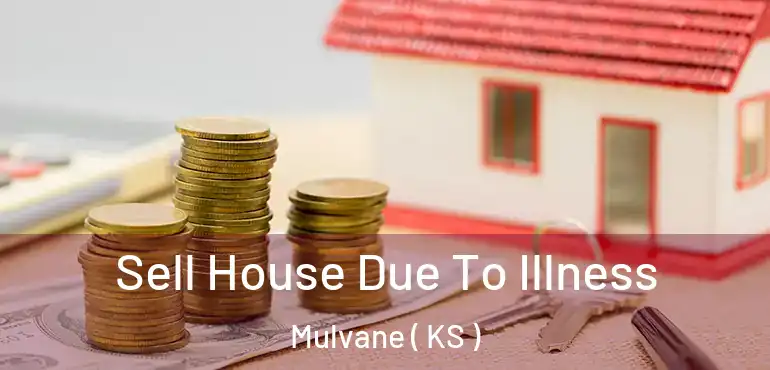  Sell House Due To Illness Mulvane ( KS )
