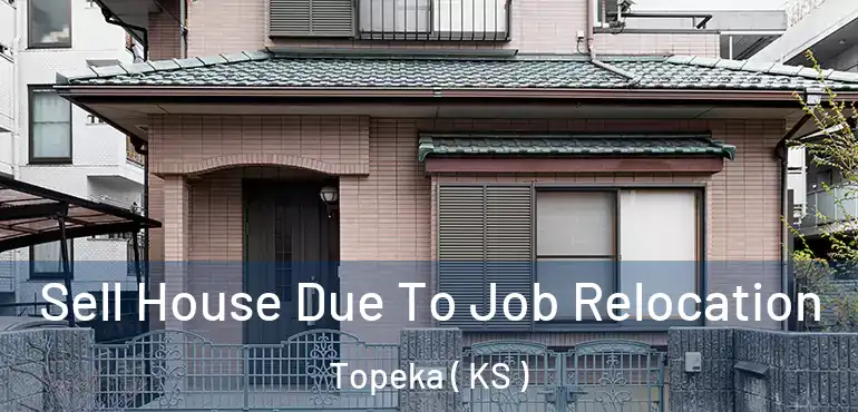  Sell House Due To Job Relocation Topeka ( KS )