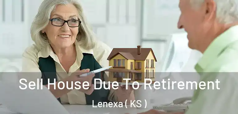  Sell House Due To Retirement Lenexa ( KS )