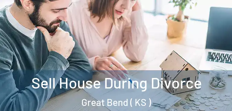  Sell House During Divorce Great Bend ( KS )
