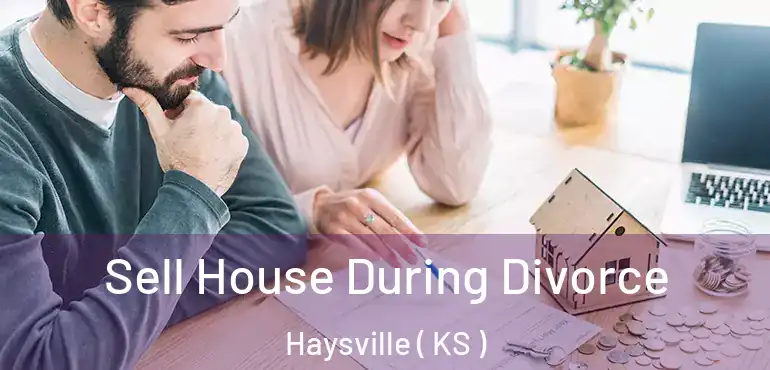  Sell House During Divorce Haysville ( KS )