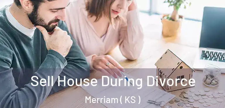  Sell House During Divorce Merriam ( KS )