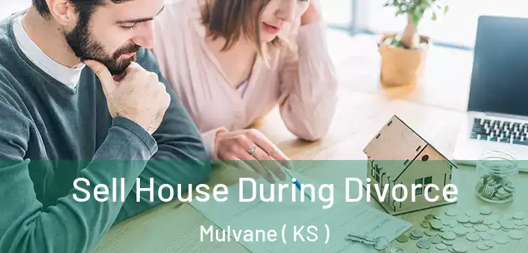  Sell House During Divorce Mulvane ( KS )