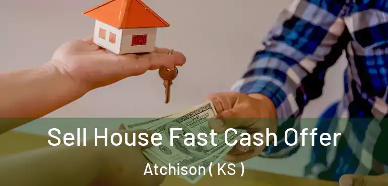  Sell House Fast Cash Offer Atchison ( KS )