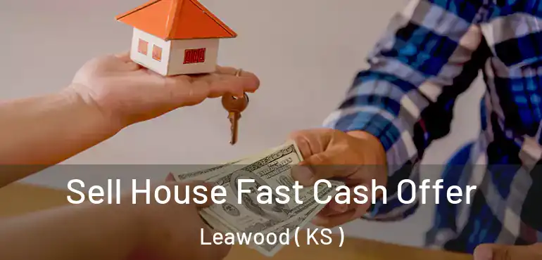  Sell House Fast Cash Offer Leawood ( KS )