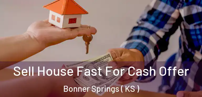  Sell House Fast For Cash Offer Bonner Springs ( KS )