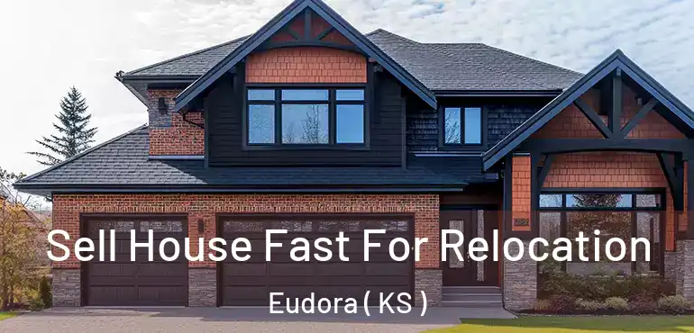  Sell House Fast For Relocation Eudora ( KS )