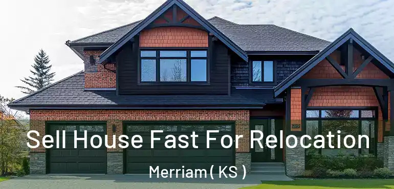 Sell House Fast For Relocation Merriam ( KS )