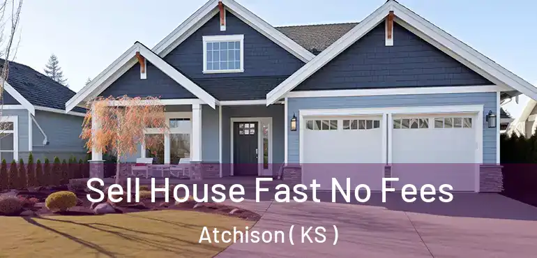  Sell House Fast No Fees Atchison ( KS )