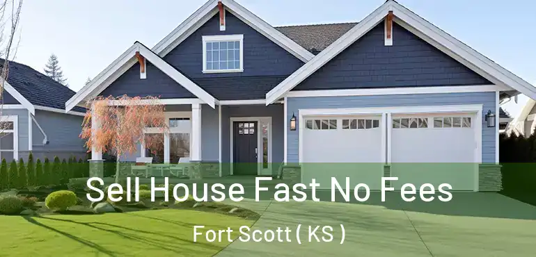  Sell House Fast No Fees Fort Scott ( KS )