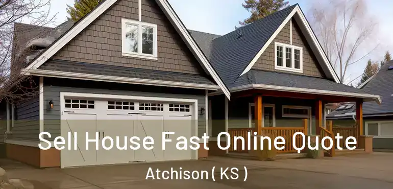  Sell House Fast Online Quote Atchison ( KS )