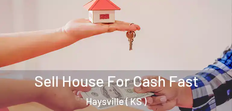  Sell House For Cash Fast Haysville ( KS )