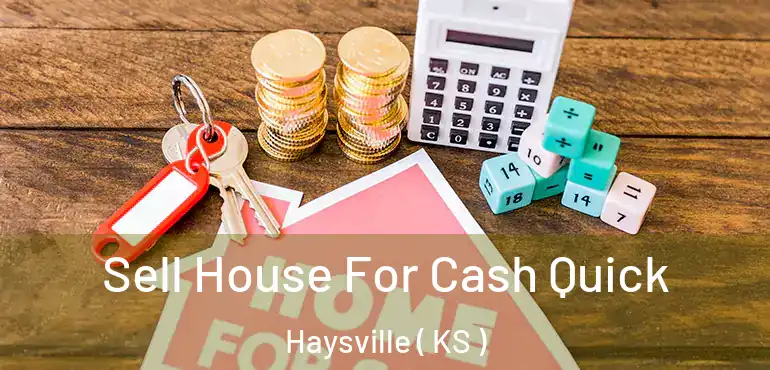  Sell House For Cash Quick Haysville ( KS )