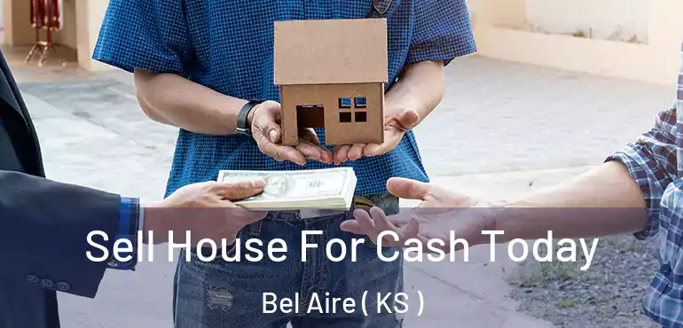  Sell House For Cash Today Bel Aire ( KS )