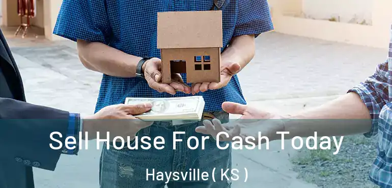  Sell House For Cash Today Haysville ( KS )