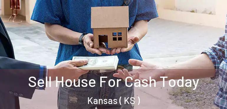  Sell House For Cash Today Kansas ( KS )