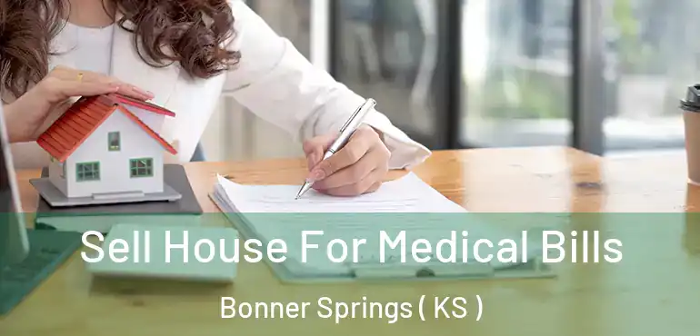  Sell House For Medical Bills Bonner Springs ( KS )