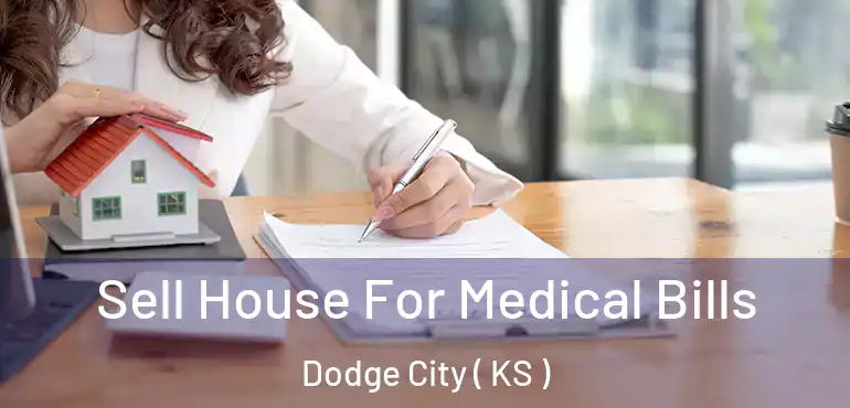  Sell House For Medical Bills Dodge City ( KS )