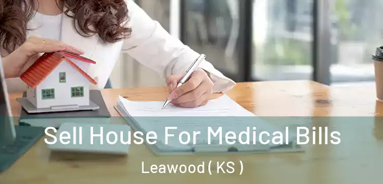  Sell House For Medical Bills Leawood ( KS )