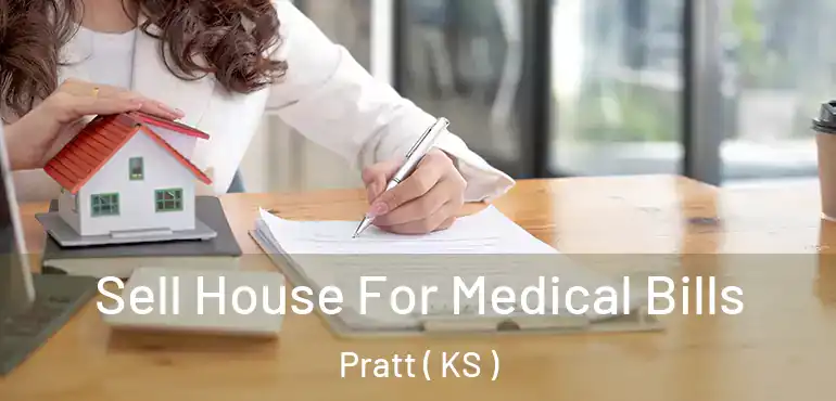  Sell House For Medical Bills Pratt ( KS )
